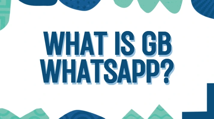 What Is GB WhatsApp? A Quick Guide